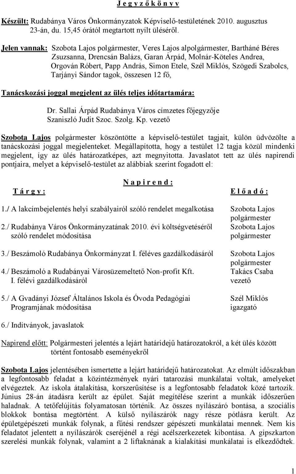 Tarjányi Sándor tagok, összesen 12 fő, Tanácskozási joggal megjelent az ülés teljes időtartamára: Dr. Sallai Árpád Rudabánya Város címzetes főjegyzője Szaniszló Judit Szoc. Szolg. Kp.