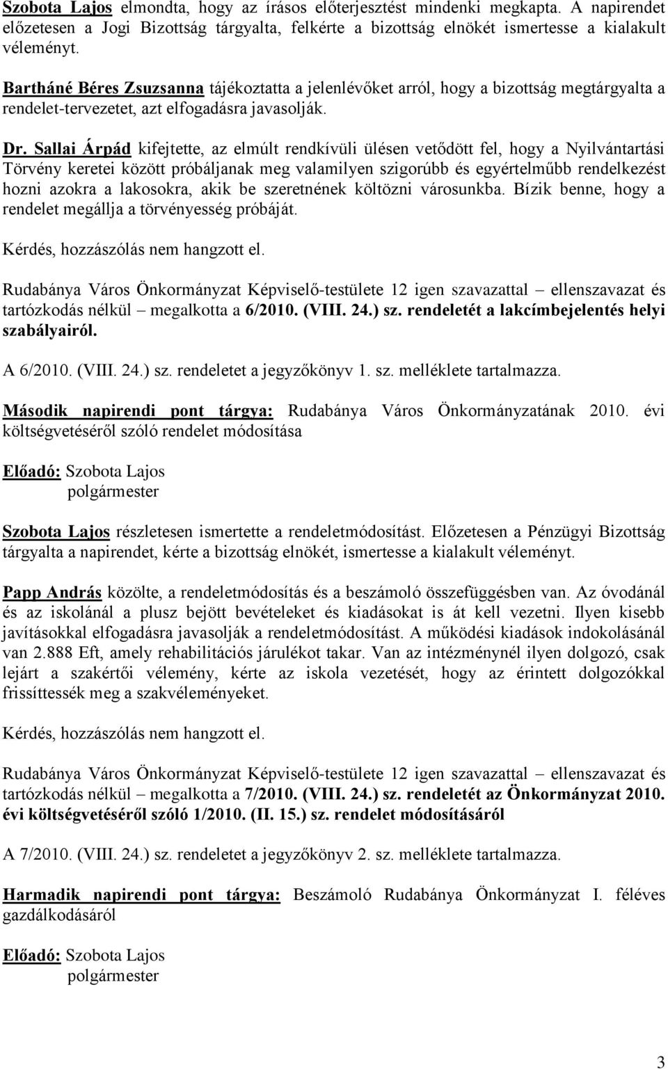 Sallai Árpád kifejtette, az elmúlt rendkívüli ülésen vetődött fel, hogy a Nyilvántartási Törvény keretei között próbáljanak meg valamilyen szigorúbb és egyértelműbb rendelkezést hozni azokra a