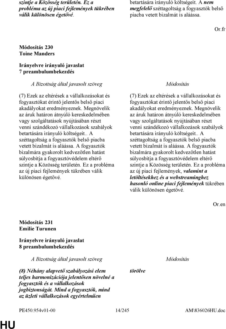 fr 230 Toine Manders 7 preambulumbekezdés (7) Ezek az eltérések a vállalkozásokat és fogyasztókat érintő jelentős belső piaci akadályokat eredményeznek.