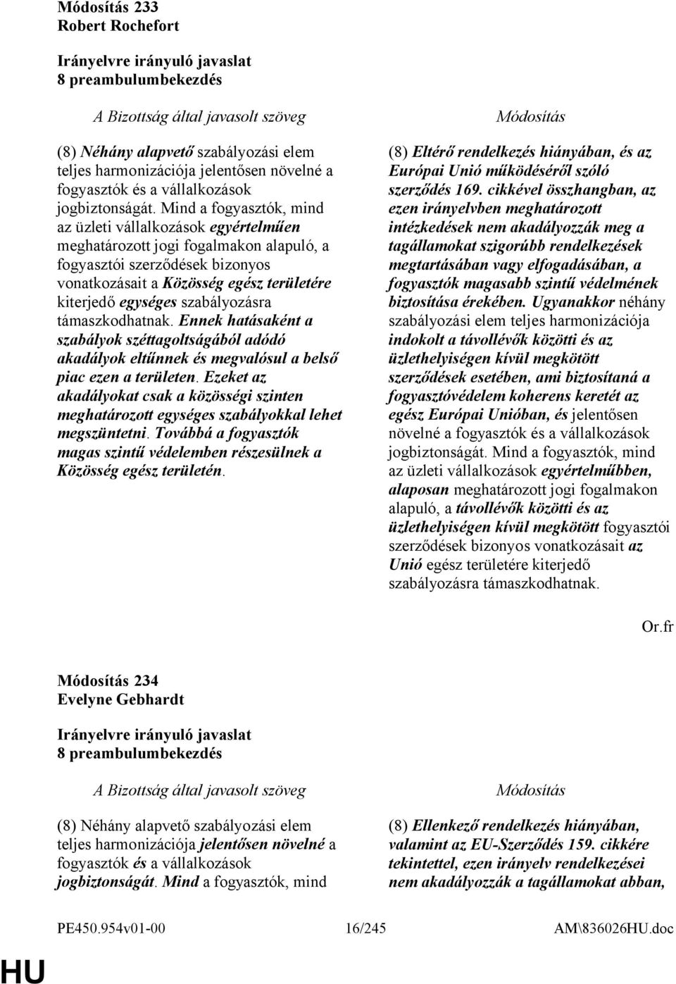 szabályozásra támaszkodhatnak. Ennek hatásaként a szabályok széttagoltságából adódó akadályok eltűnnek és megvalósul a belső piac ezen a területen.