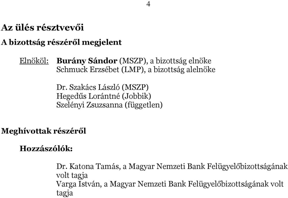 Szakács László (MSZP) Hegedűs Lorántné (Jobbik) Szelényi Zsuzsanna (független) Meghívottak részéről