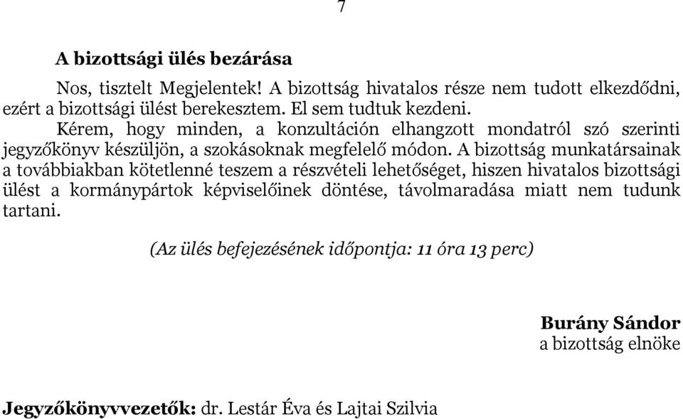 A bizottság munkatársainak a továbbiakban kötetlenné teszem a részvételi lehetőséget, hiszen hivatalos bizottsági ülést a kormánypártok képviselőinek