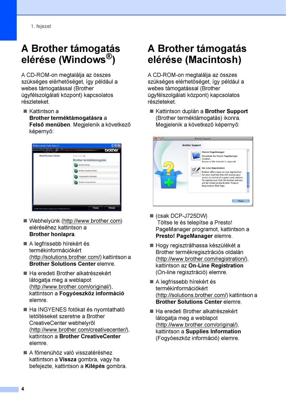 Megjelenik a következő képernyő: A Brother támogatás elérése (Macintosh) 1 A CD-ROM-on megtalálja az összes szükséges elérhetőséget, így például a webes támogatással (Brother ügyfélszolgálati