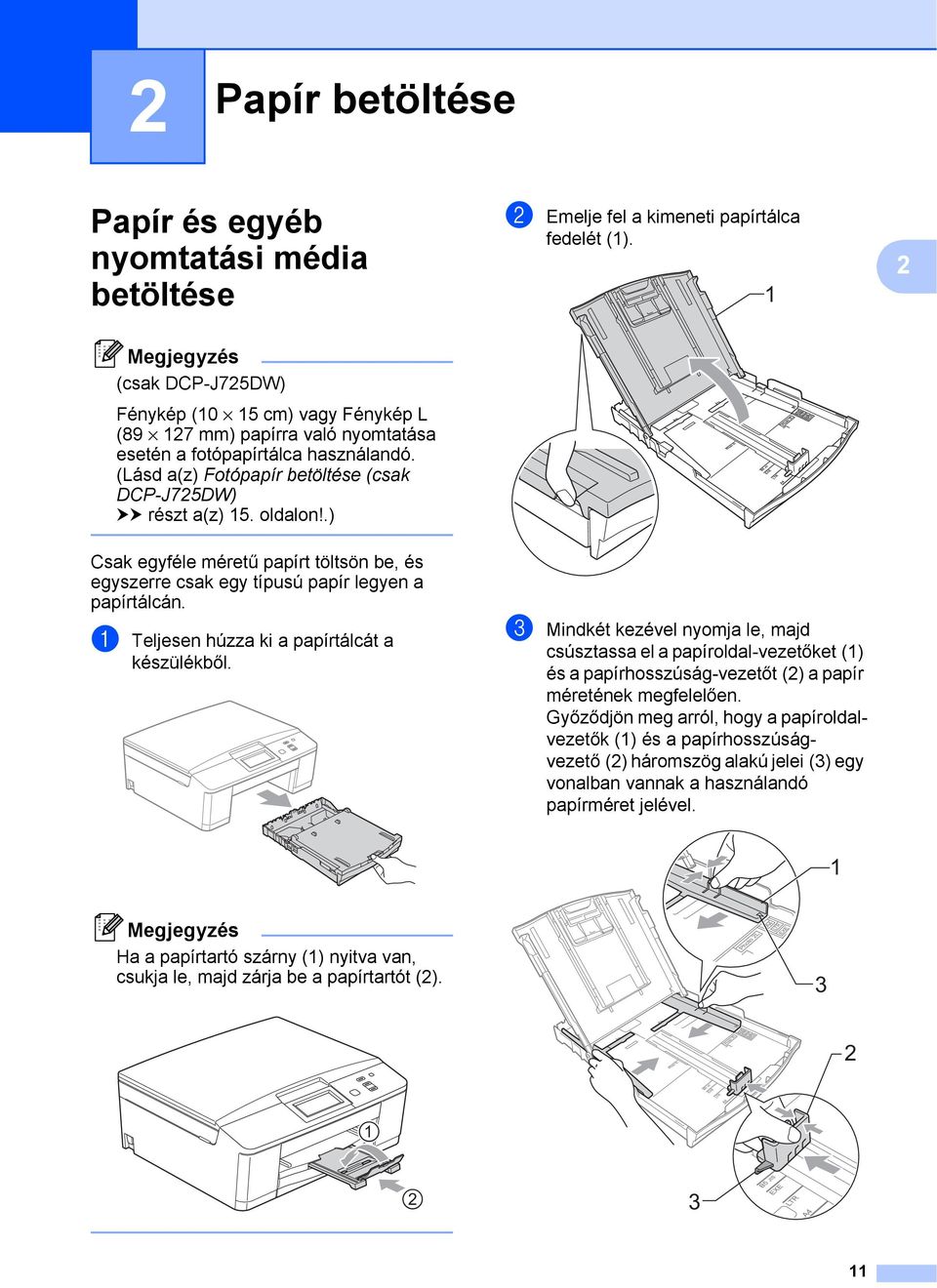 (Lásd a(z) Fotópapír betöltése (csak DCP-J725DW) uu részt a(z) 15. oldalon!.) Csak egyféle méretű papírt töltsön be, és egyszerre csak egy típusú papír legyen a papírtálcán.