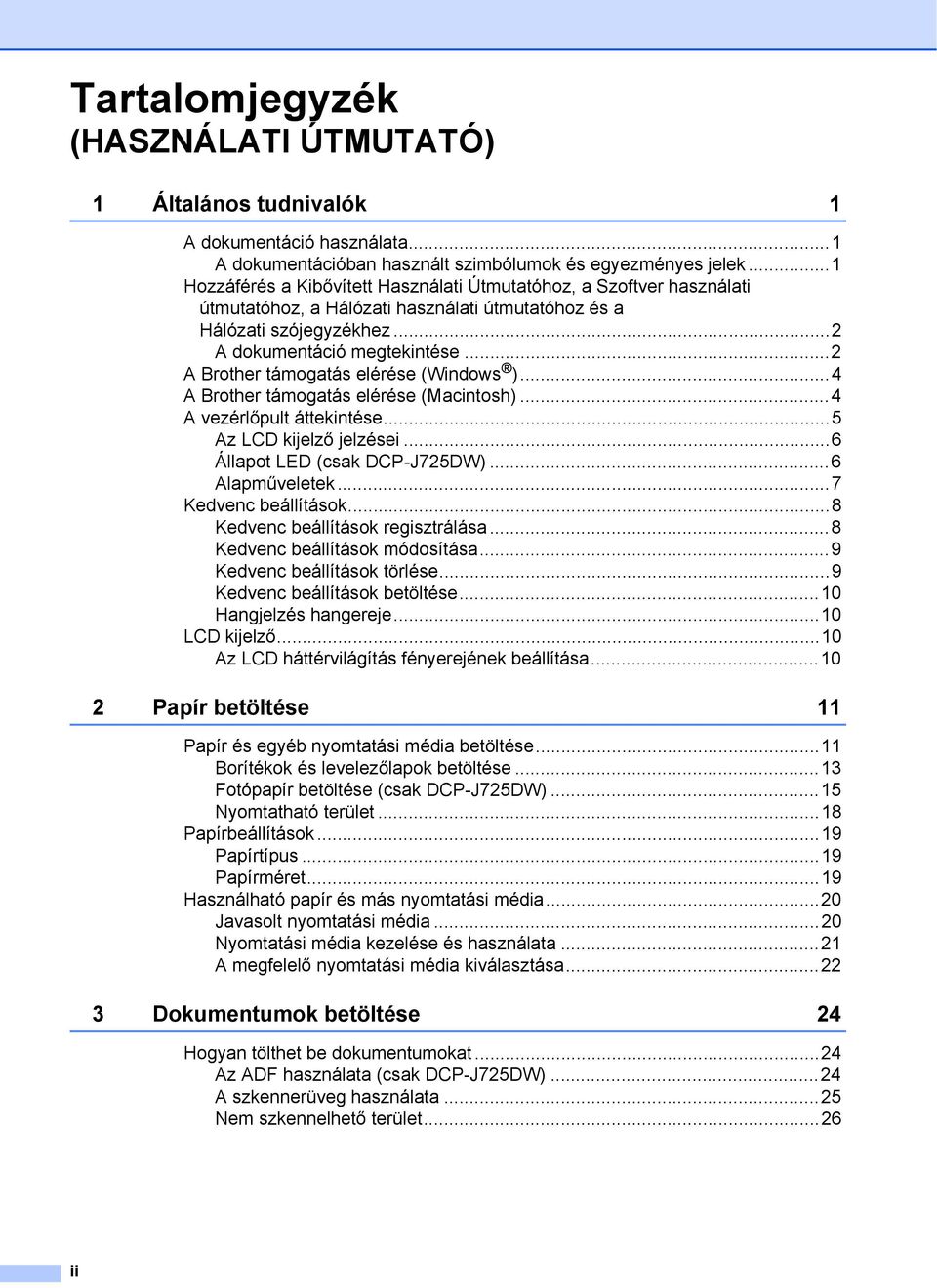 ..2 A Brother támogatás elérése (Windows )...4 A Brother támogatás elérése (Macintosh)...4 A vezérlőpult áttekintése...5 Az LCD kijelző jelzései...6 Állapot LED (csak DCP-J725DW)...6 Alapműveletek.