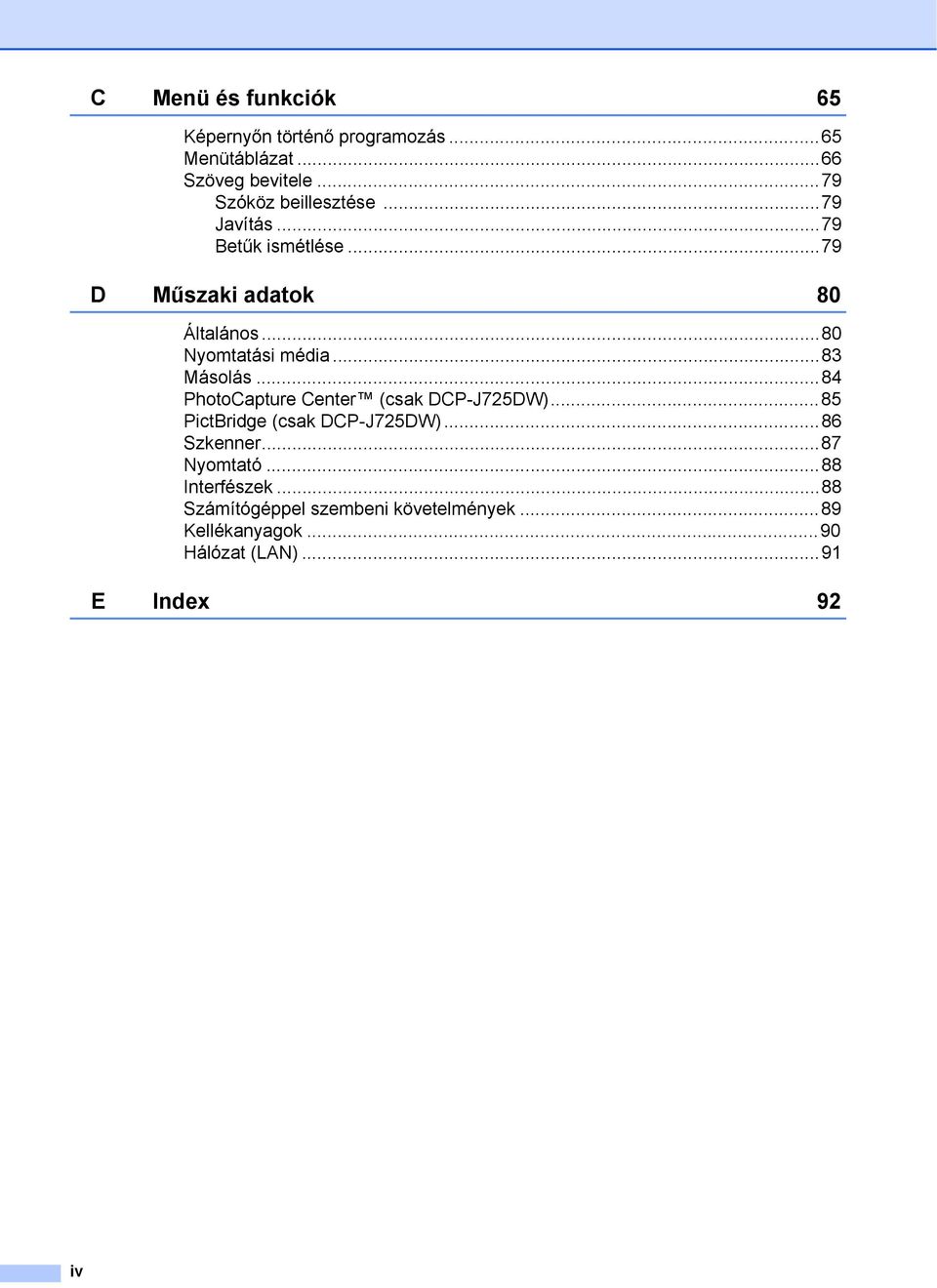 ..80 Nyomtatási média...83 Másolás...84 PhotoCapture Center (csak DCP-J725DW)...85 PictBridge (csak DCP-J725DW).