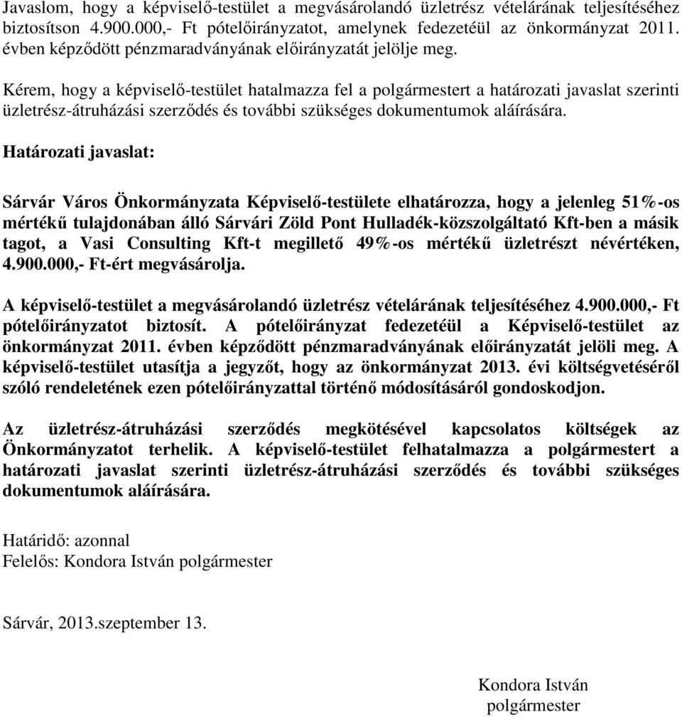 Kérem, hogy a képviselő-testület hatalmazza fel a polgármestert a határozati javaslat szerinti üzletrész-átruházási szerződés és további szükséges dokumentumok aláírására.