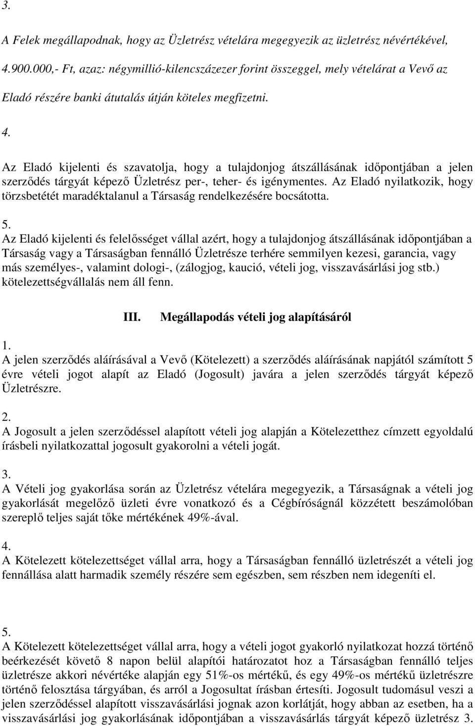 Az Eladó kijelenti és szavatolja, hogy a tulajdonjog átszállásának időpontjában a jelen szerződés tárgyát képező Üzletrész per-, teher- és igénymentes.