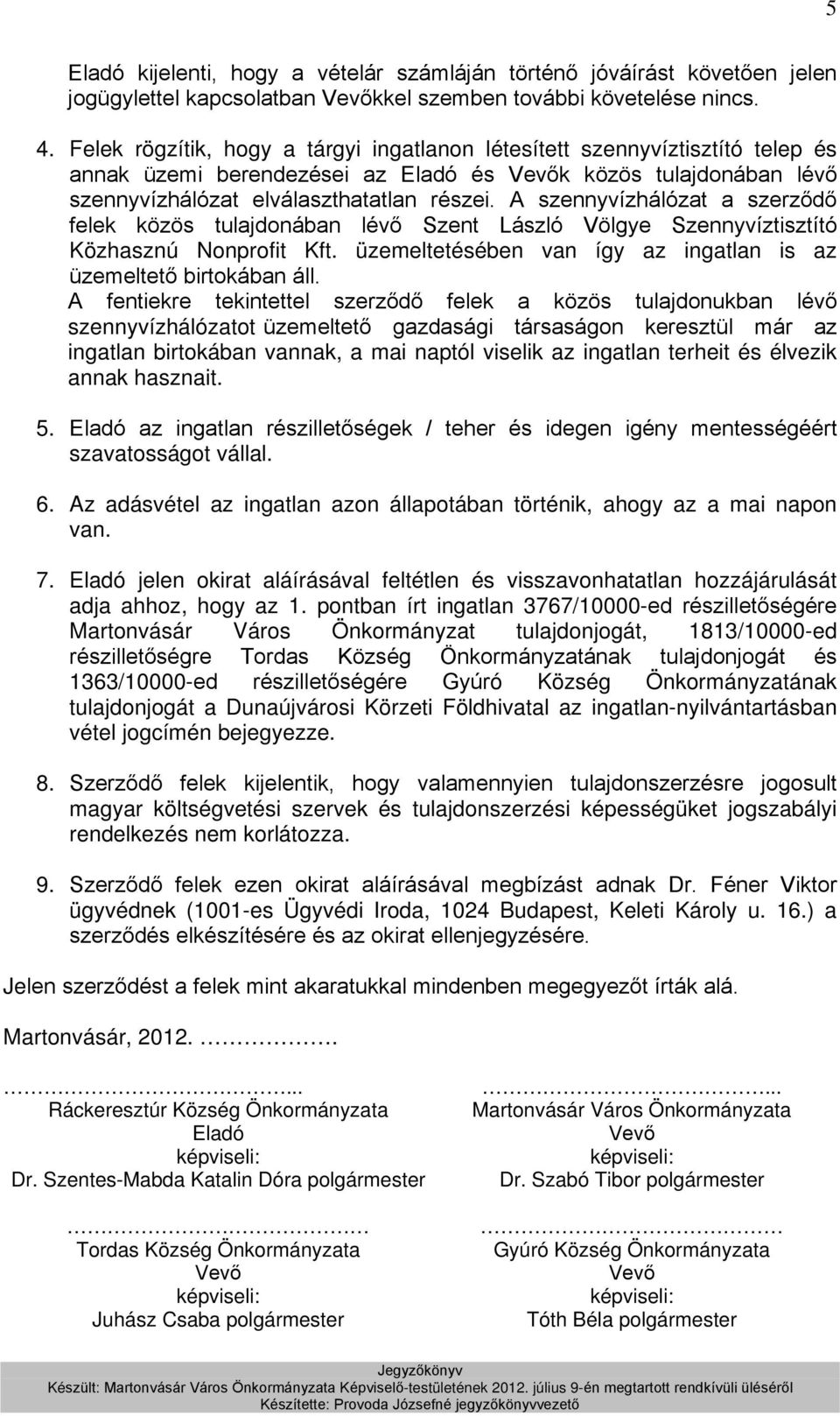 A szennyvízhálózat a szerződő felek közös tulajdonában lévő Szent László Völgye Szennyvíztisztító Közhasznú Nonprofit Kft. üzemeltetésében van így az ingatlan is az üzemeltető birtokában áll.