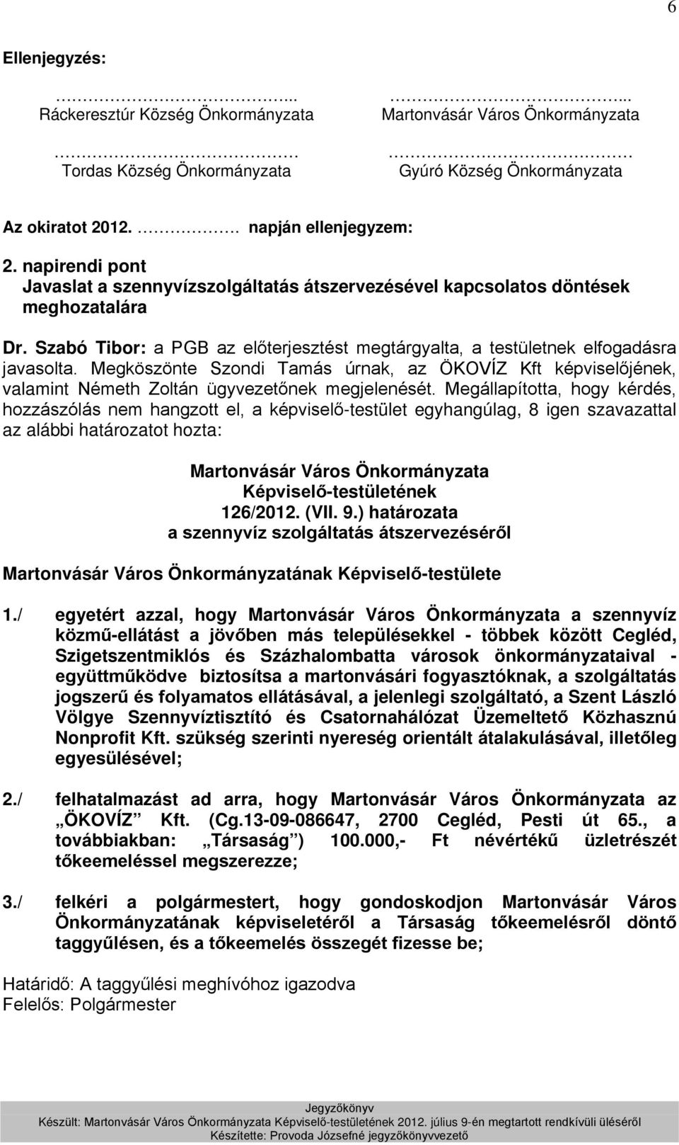 Megköszönte Szondi Tamás úrnak, az ÖKOVÍZ Kft jének, valamint Németh Zoltán ügyvezetőnek megjelenését.