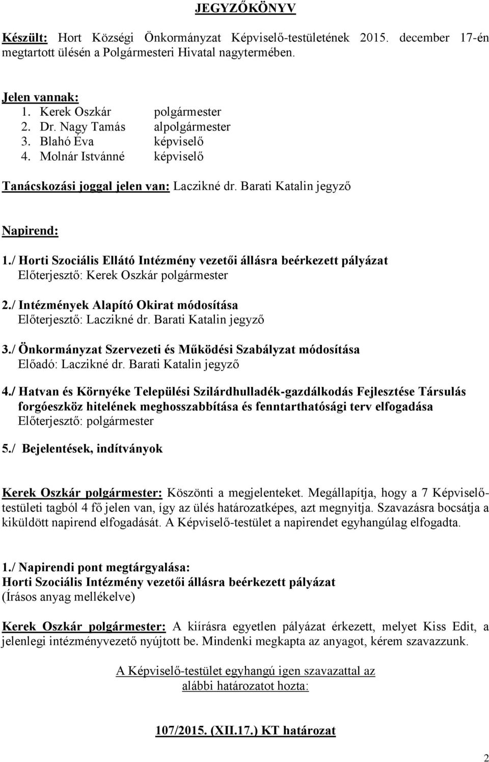 / Horti Szociális Ellátó Intézmény vezetői állásra beérkezett pályázat Előterjesztő: Kerek Oszkár polgármester 2./ Intézmények Alapító Okirat módosítása Előterjesztő: Laczikné dr.