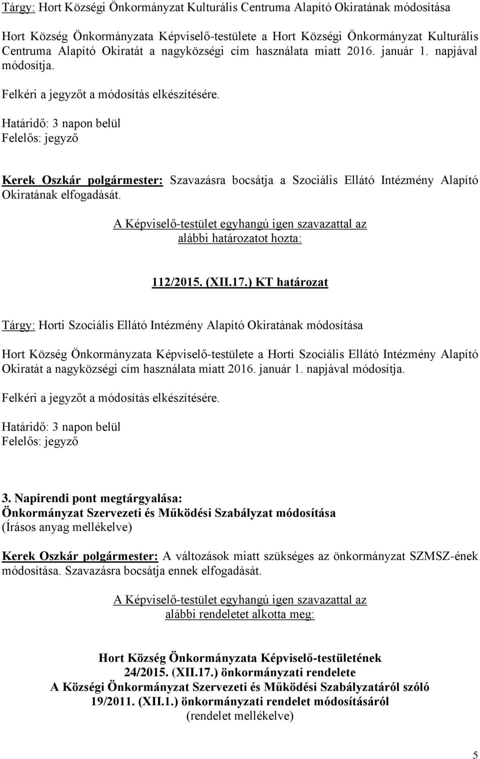 Határidő: 3 napon belül Kerek Oszkár polgármester: Szavazásra bocsátja a Szociális Ellátó Intézmény Alapító Okiratának elfogadását. 112/2015. (XII.17.