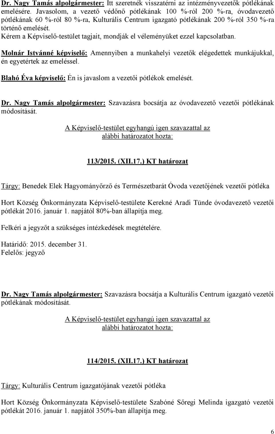 Kérem a Képviselő-testület tagjait, mondják el véleményüket ezzel kapcsolatban. Molnár Istvánné képviselő: Amennyiben a munkahelyi vezetők elégedettek munkájukkal, én egyetértek az emeléssel.