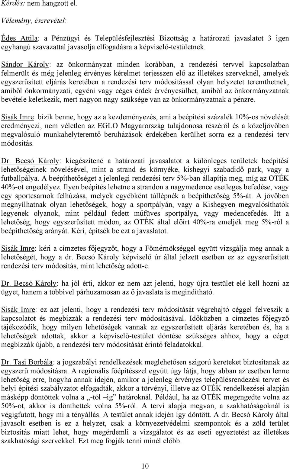 Sándor Károly: az önkormányzat minden korábban, a rendezési tervvel kapcsolatban felmerült és még jelenleg érvényes kérelmet terjesszen elő az illetékes szerveknél, amelyek egyszerűsített eljárás