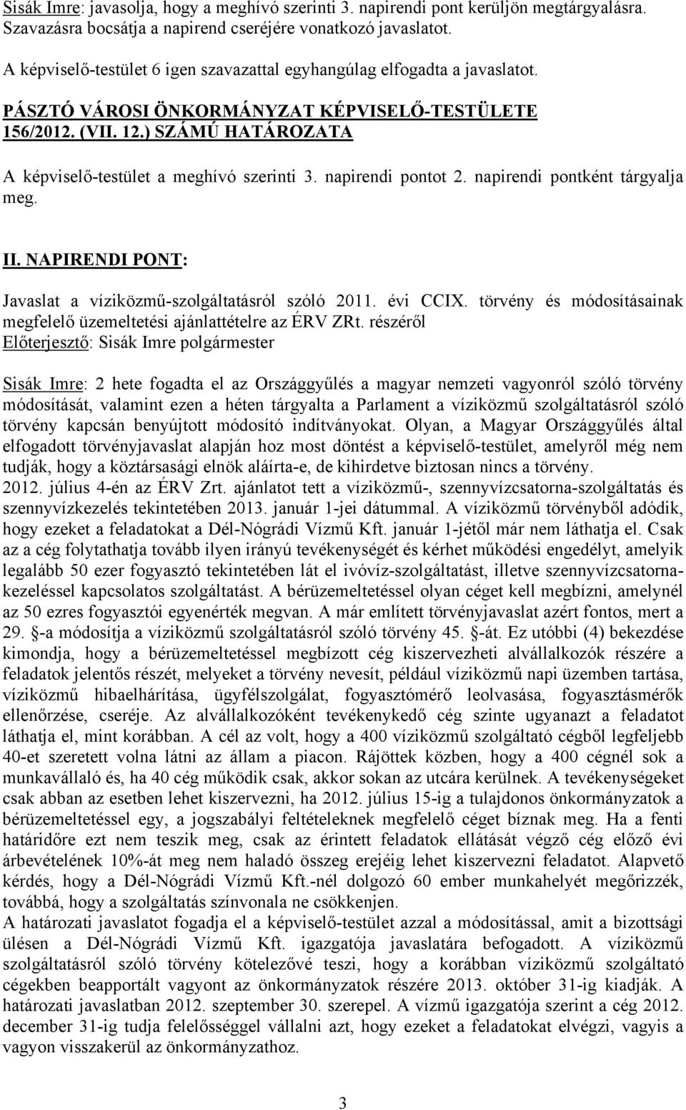 napirendi pontként tárgyalja meg. II. NAPIRENDI PONT: Javaslat a víziközmű-szolgáltatásról szóló 2011. évi CCIX. törvény és módosításainak megfelelő üzemeltetési ajánlattételre az ÉRV ZRt.