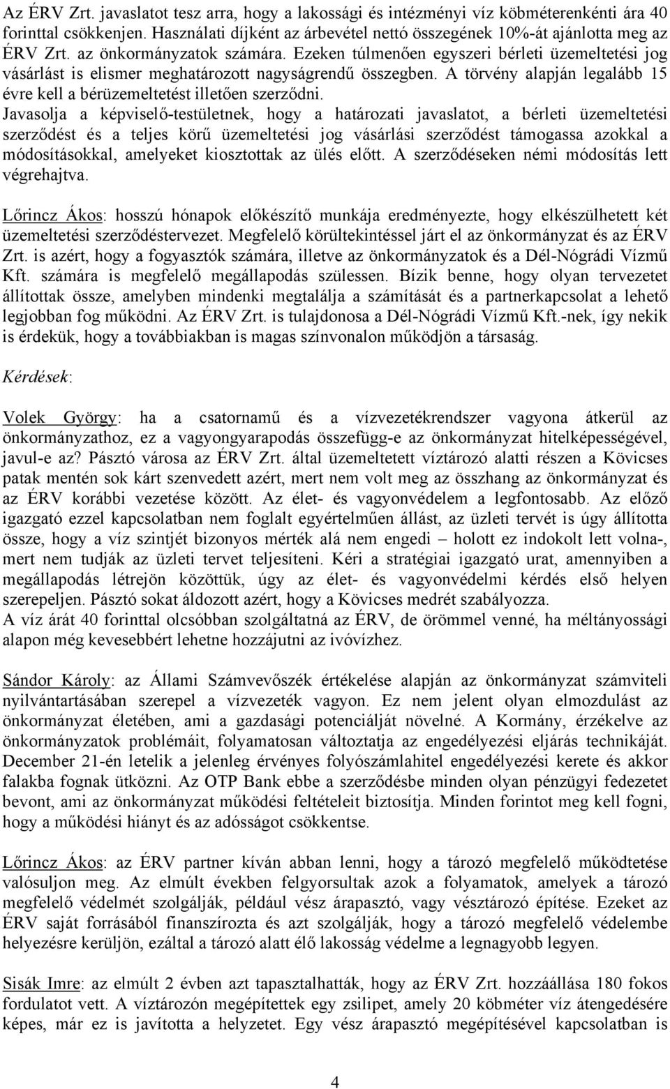 A törvény alapján legalább 15 évre kell a bérüzemeltetést illetően szerződni.