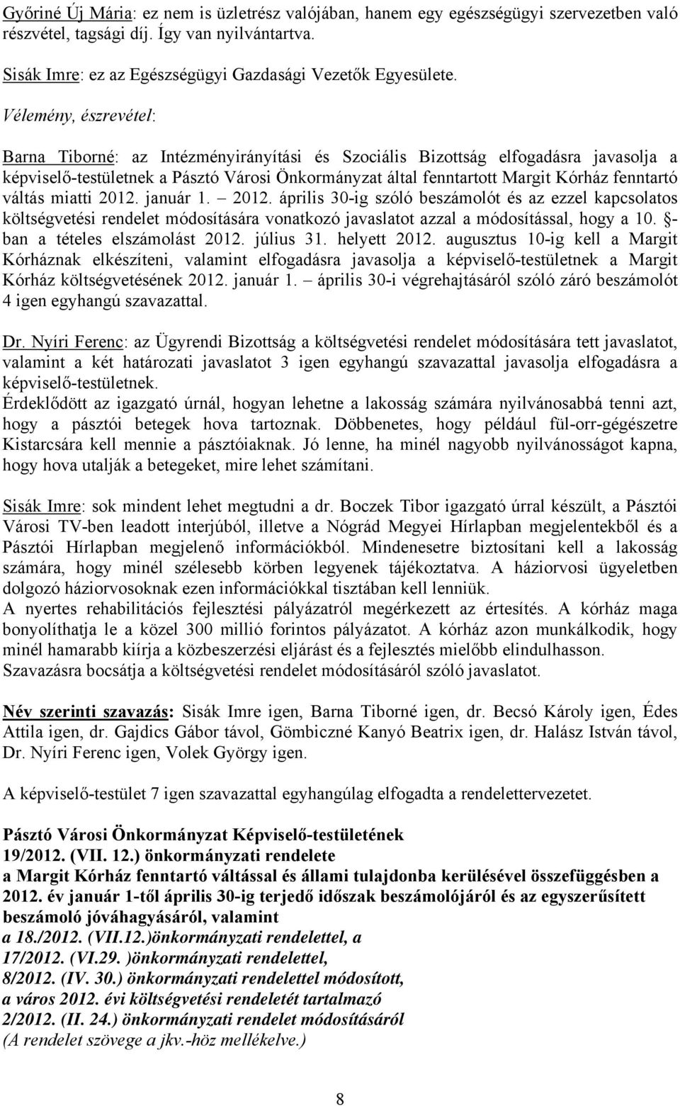 váltás miatti 2012. január 1. 2012. április 30-ig szóló beszámolót és az ezzel kapcsolatos költségvetési rendelet módosítására vonatkozó javaslatot azzal a módosítással, hogy a 10.