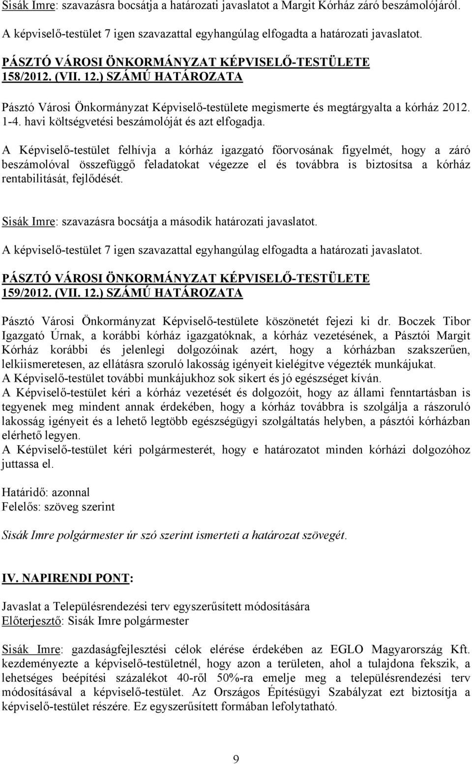 A Képviselő-testület felhívja a kórház igazgató főorvosának figyelmét, hogy a záró beszámolóval összefüggő feladatokat végezze el és továbbra is biztosítsa a kórház rentabilitását, fejlődését.