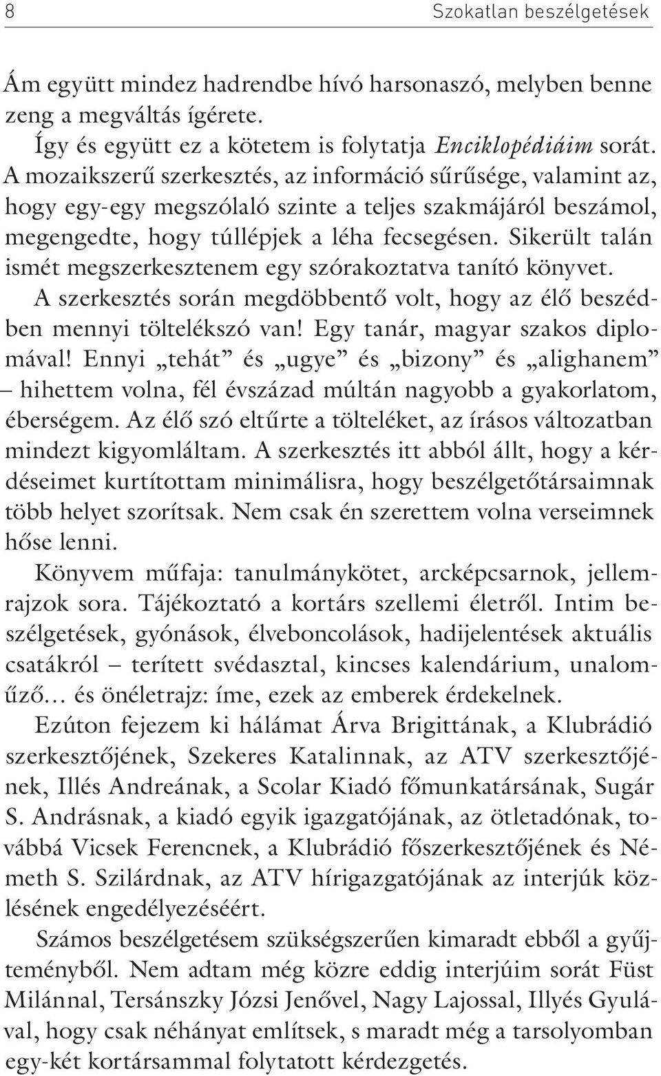 Sikerült talán ismét megszerkesztenem egy szórakoztatva tanító könyvet. A szerkesztés során megdöbbentő volt, hogy az élő beszédben mennyi töltelékszó van! Egy tanár, magyar szakos diplomával!