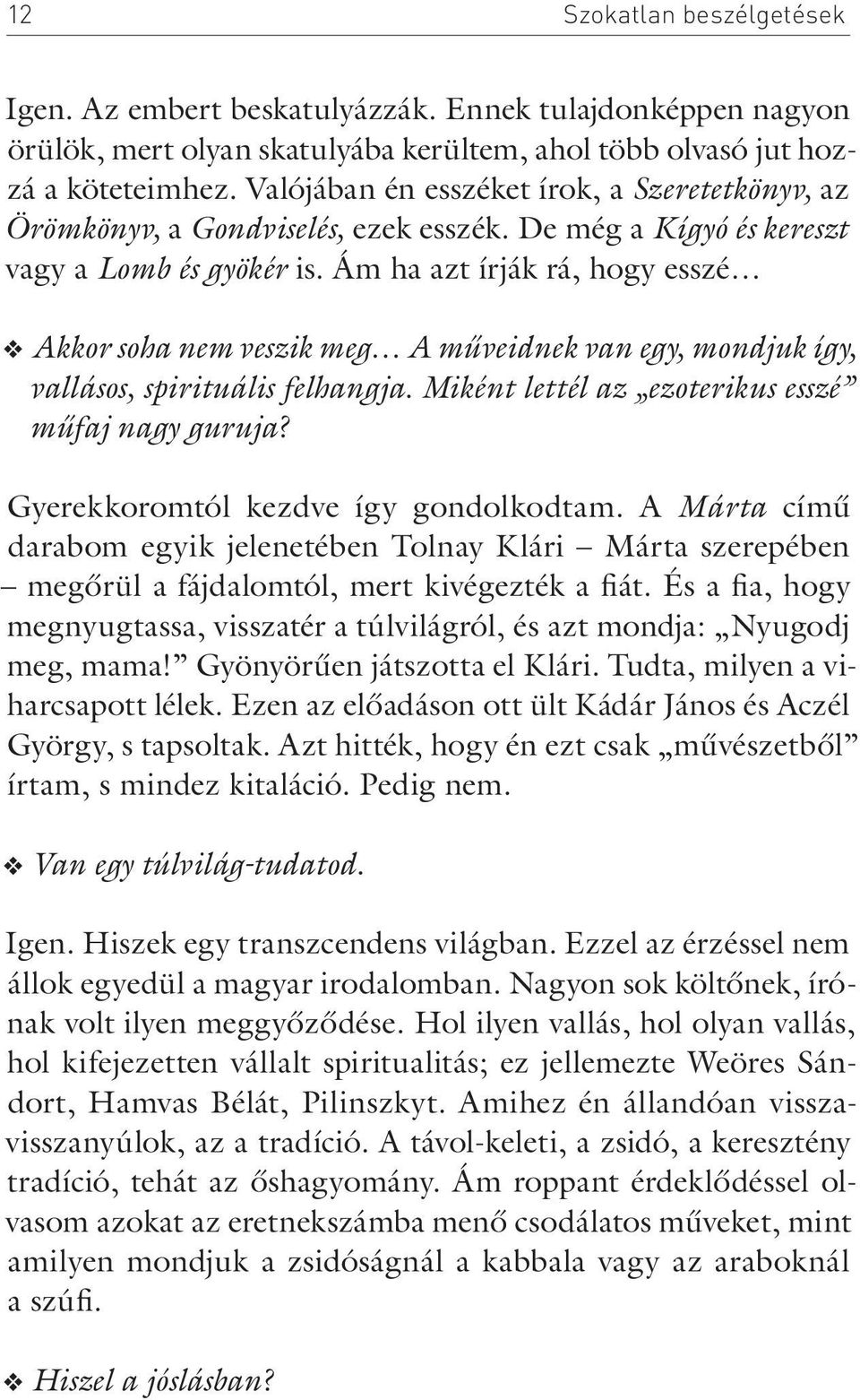 Ám ha azt írják rá, hogy esszé Akkor soha nem veszik meg A műveidnek van egy, mondjuk így, vallásos, spirituális felhangja. Miként lettél az ezoterikus esszé műfaj nagy guruja?