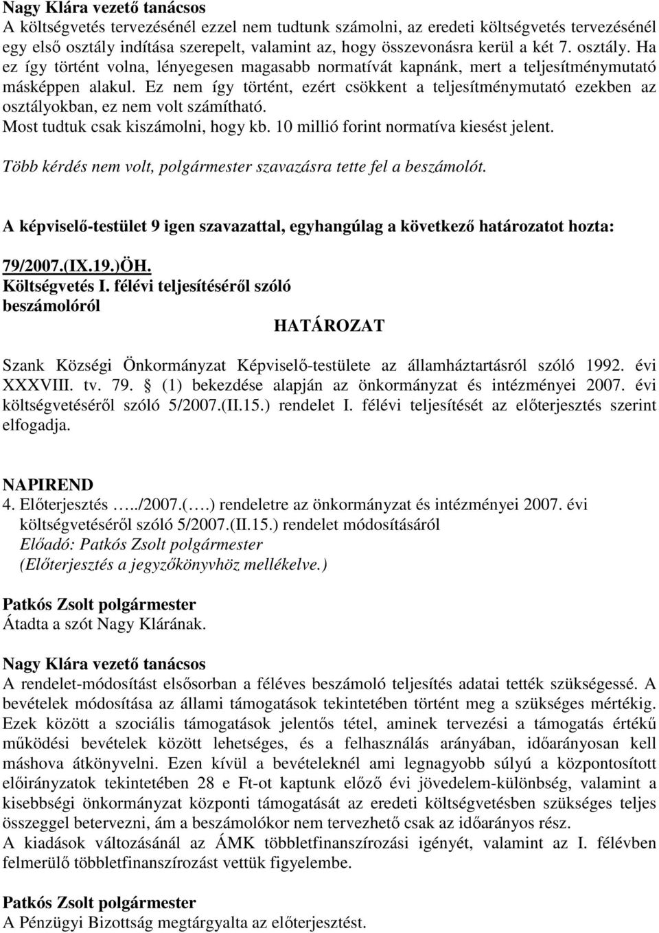 Ez nem így történt, ezért csökkent a teljesítménymutató ezekben az osztályokban, ez nem volt számítható. Most tudtuk csak kiszámolni, hogy kb. 10 millió forint normatíva kiesést jelent.