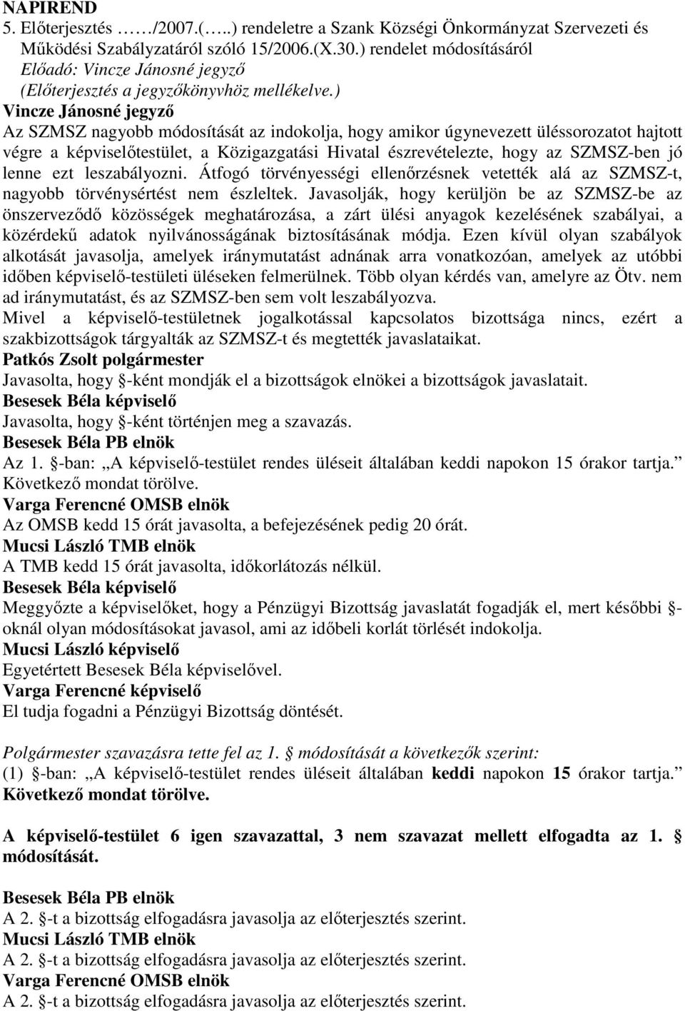 ) Vincze Jánosné jegyzı Az SZMSZ nagyobb módosítását az indokolja, hogy amikor úgynevezett üléssorozatot hajtott végre a képviselıtestület, a Közigazgatási Hivatal észrevételezte, hogy az SZMSZ-ben