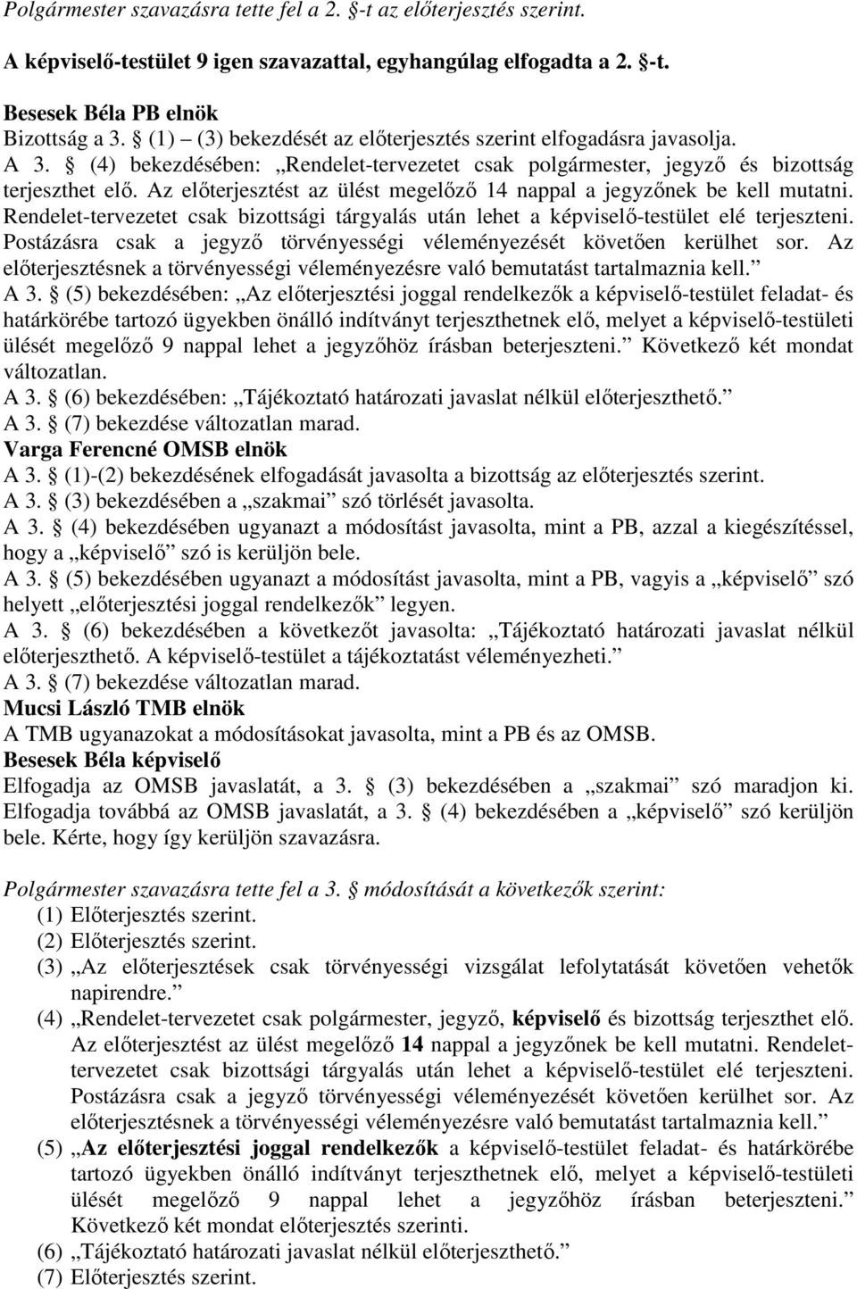 Az elıterjesztést az ülést megelızı 14 nappal a jegyzınek be kell mutatni. Rendelet-tervezetet csak bizottsági tárgyalás után lehet a képviselı-testület elé terjeszteni.