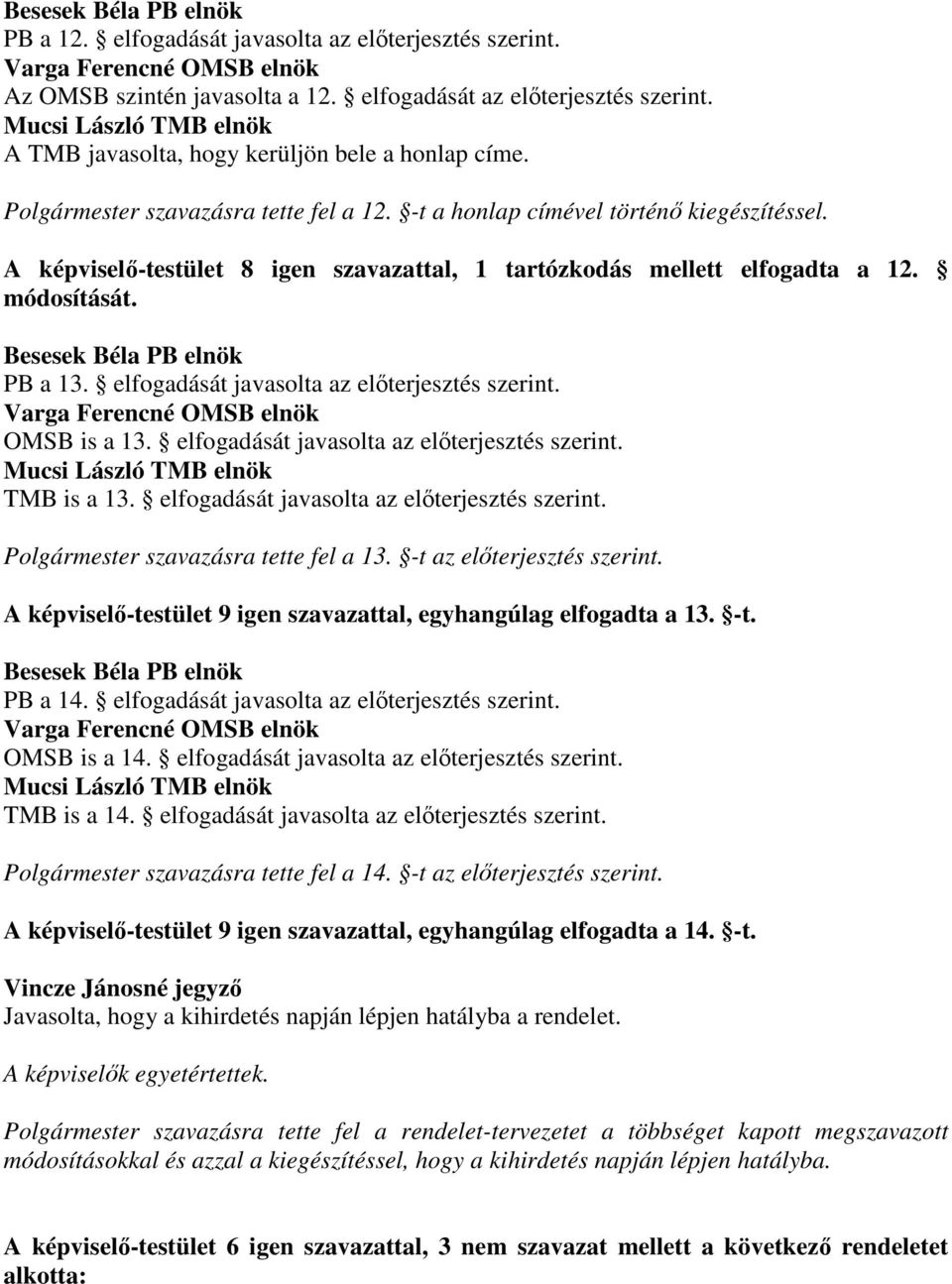 A képviselı-testület 8 igen szavazattal, 1 tartózkodás mellett elfogadta a 12. módosítását. Besesek Béla PB elnök PB a 13. elfogadását javasolta az elıterjesztés szerint.