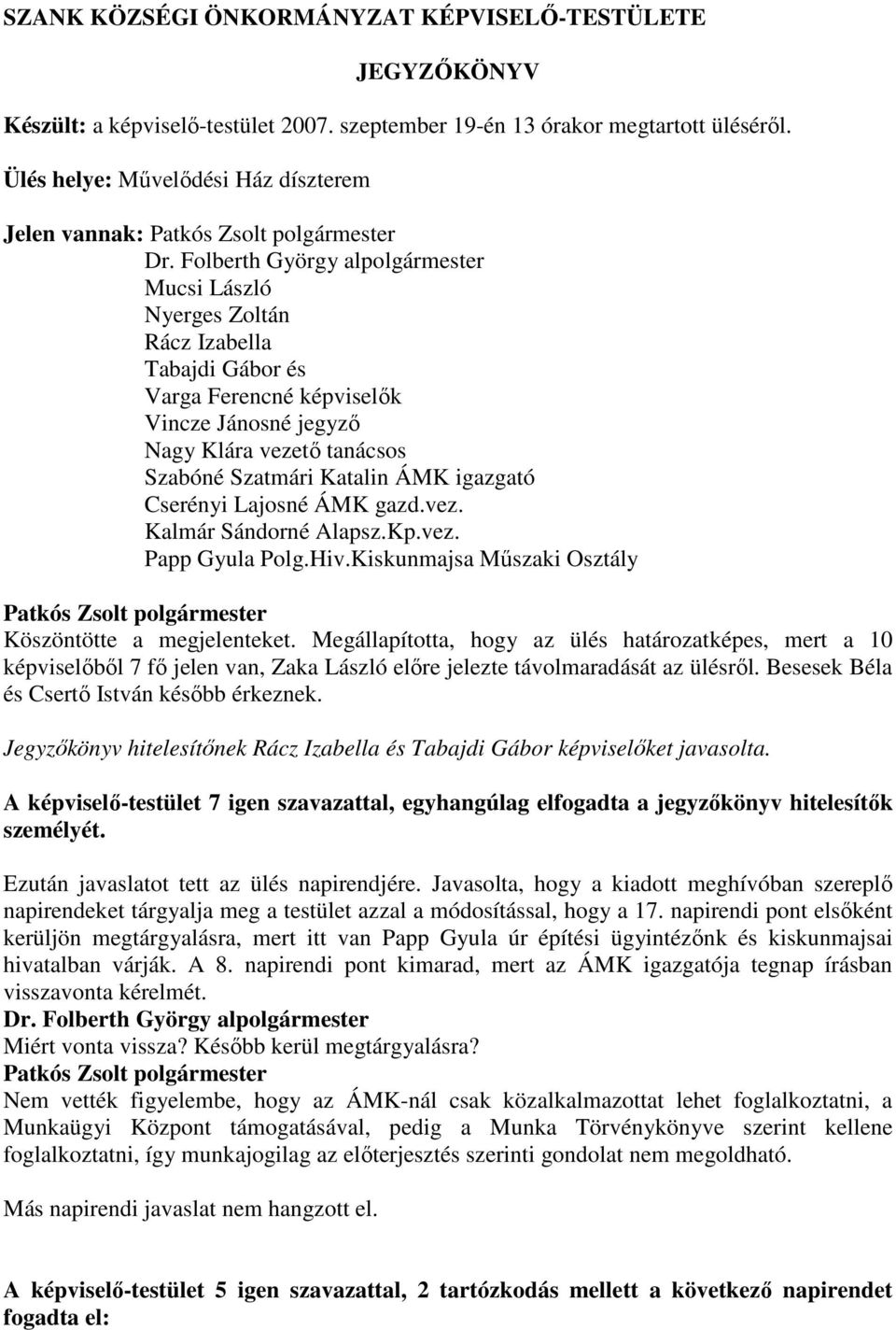 igazgató Cserényi Lajosné ÁMK gazd.vez. Kalmár Sándorné Alapsz.Kp.vez. Papp Gyula Polg.Hiv.Kiskunmajsa Mőszaki Osztály Köszöntötte a megjelenteket.