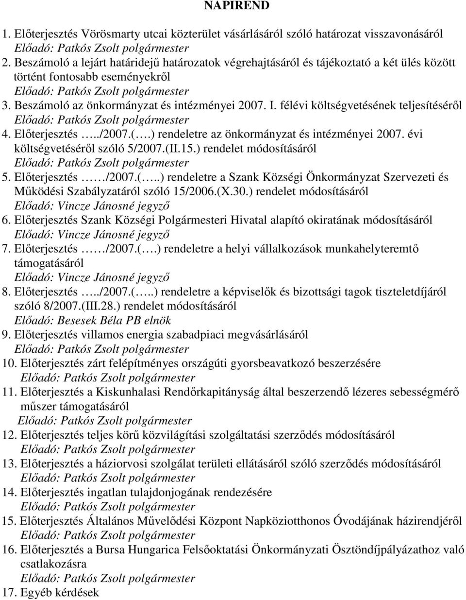 félévi költségvetésének teljesítésérıl Elıadó: 4. Elıterjesztés../2007.(.) rendeletre az önkormányzat és intézményei 2007. évi költségvetésérıl szóló 5/2007.(II.15.) rendelet módosításáról Elıadó: 5.