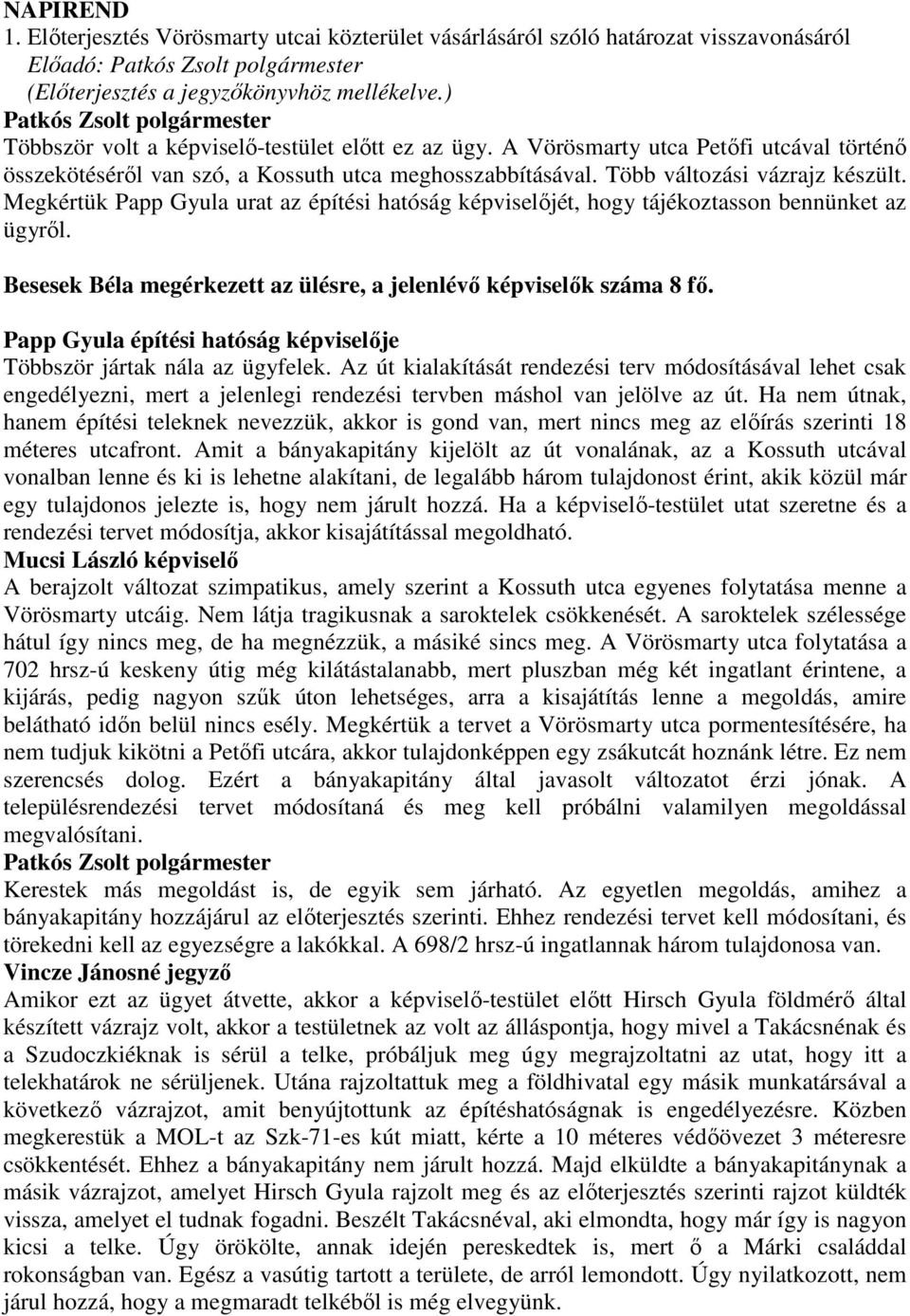 Megkértük Papp Gyula urat az építési hatóság képviselıjét, hogy tájékoztasson bennünket az ügyrıl. Besesek Béla megérkezett az ülésre, a jelenlévı képviselık száma 8 fı.