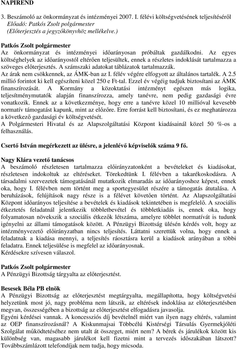 A számszaki adatokat táblázatok tartalmazzák. Az árak nem csökkennek, az ÁMK-ban az I. félév végére elfogyott az általános tartalék. A 2.5 millió forintot ki kell egészíteni közel 250 e Ft-tal.