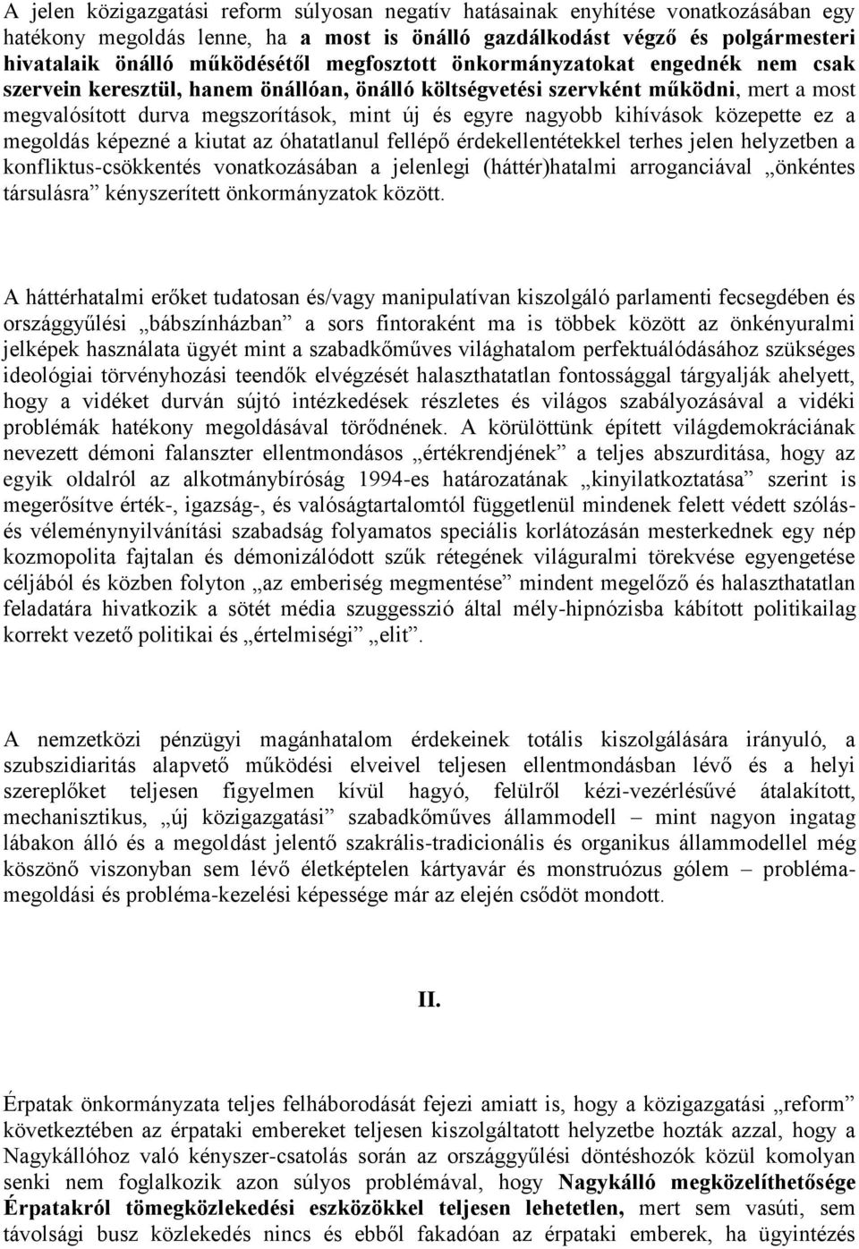 kihívások közepette ez a megoldás képezné a kiutat az óhatatlanul fellépő érdekellentétekkel terhes jelen helyzetben a konfliktus-csökkentés vonatkozásában a jelenlegi (háttér)hatalmi arroganciával