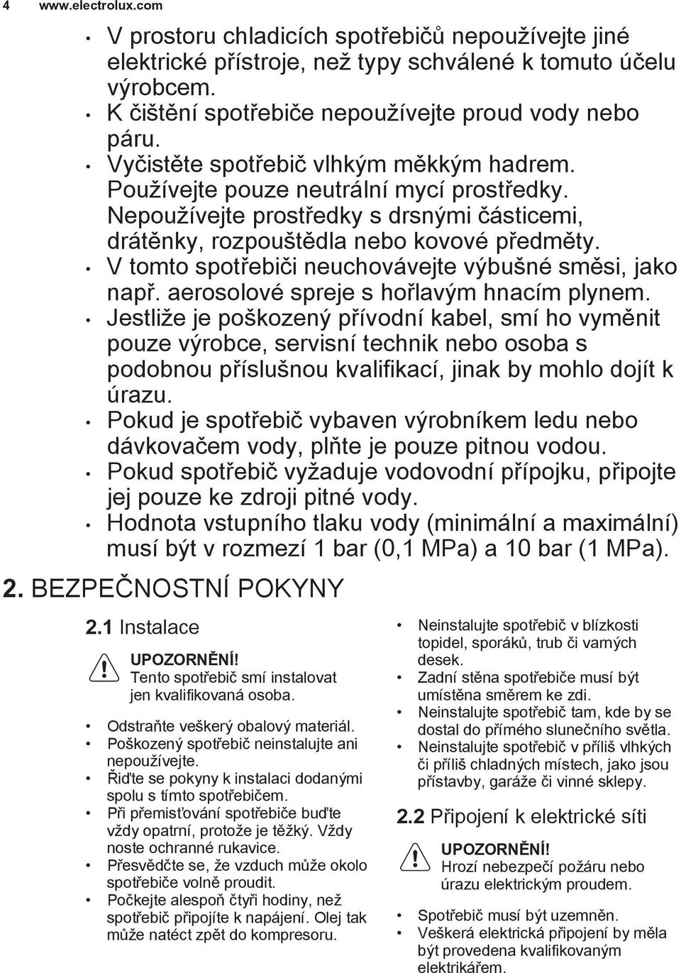 V tomto spotřebiči neuchovávejte výbušné směsi, jako např. aerosolové spreje s hořlavým hnacím plynem.