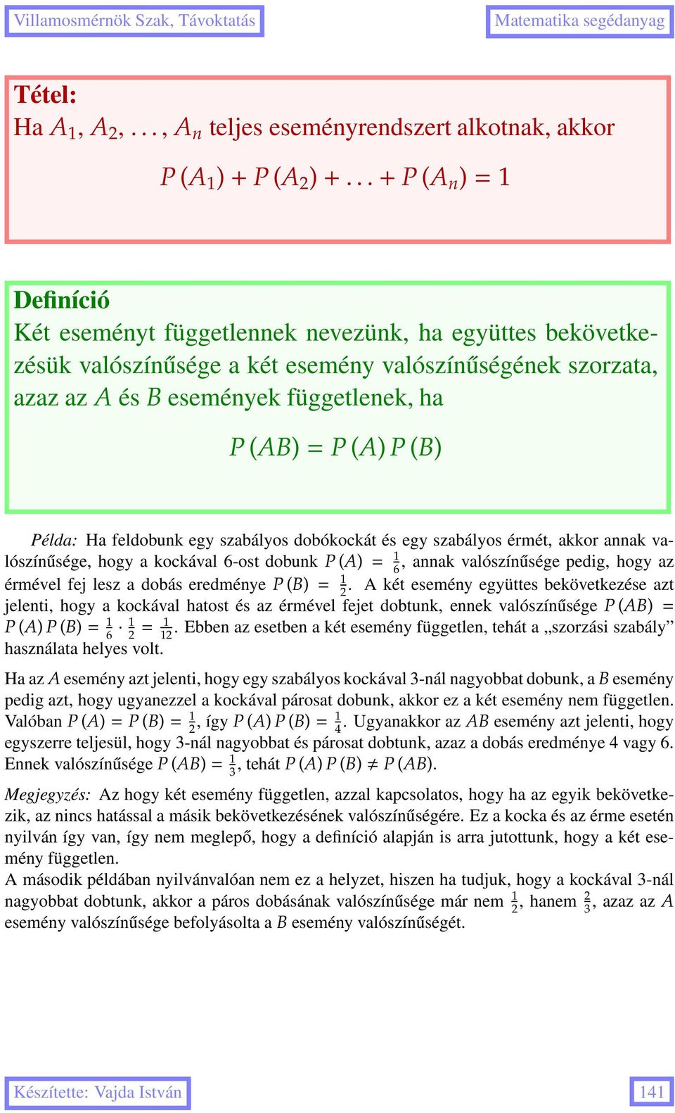 Ha feldobunk egy szabályos dobókockát és egy szabályos érmét, akkor annak valószínűsége, hogy a kockával -ost dobunk P (A)=, annak valószínűsége pedig, hogy az érmével fej lesz a dobás eredménye P