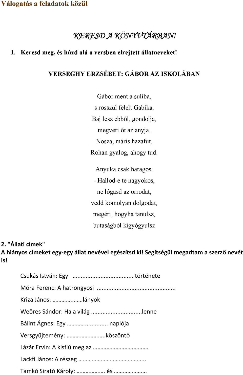 Anyuka csak haragos: - Hallod-e te nagyokos, ne lógasd az orrodat, vedd komolyan dolgodat, megéri, hogyha tanulsz, butaságból kigyógyulsz 2.