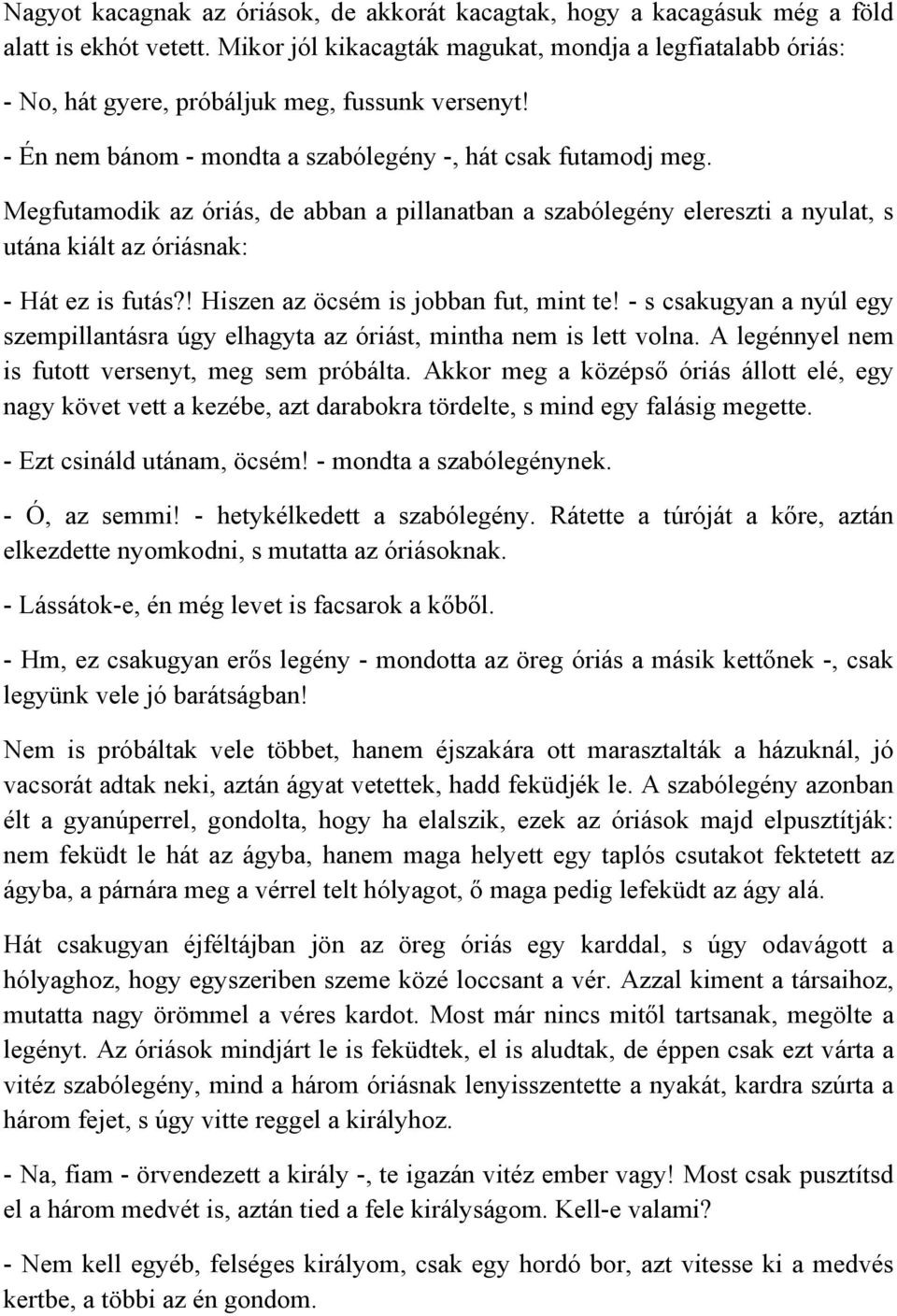 Megfutamodik az óriás, de abban a pillanatban a szabólegény elereszti a nyulat, s utána kiált az óriásnak: - Hát ez is futás?! Hiszen az öcsém is jobban fut, mint te!