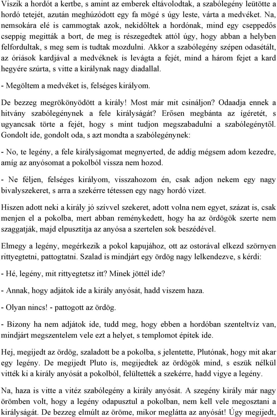 mozdulni. Akkor a szabólegény szépen odasétált, az óriások kardjával a medvéknek is levágta a fejét, mind a három fejet a kard hegyére szúrta, s vitte a királynak nagy diadallal.