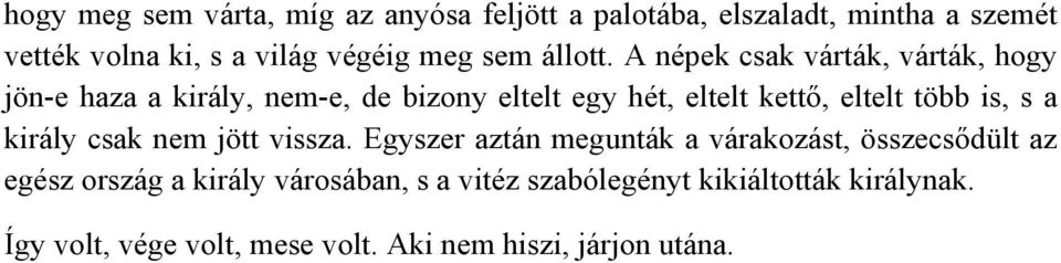 A népek csak várták, várták, hogy jön-e haza a király, nem-e, de bizony eltelt egy hét, eltelt kettő, eltelt több is,