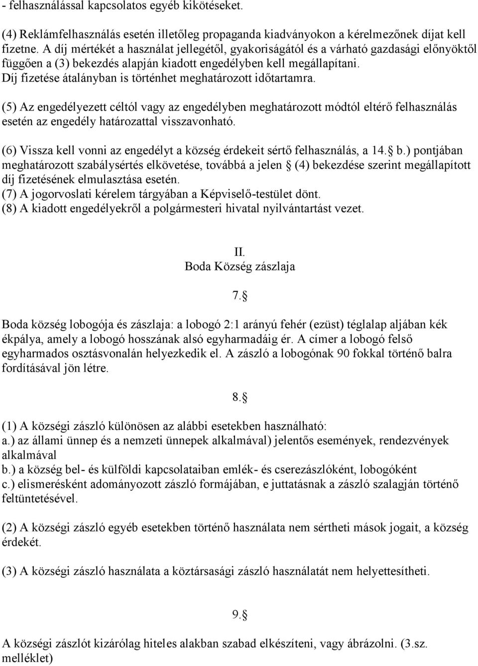 Díj fizetése átalányban is történhet meghatározott időtartamra. (5) Az engedélyezett céltól vagy az engedélyben meghatározott módtól eltérő felhasználás esetén az engedély határozattal visszavonható.