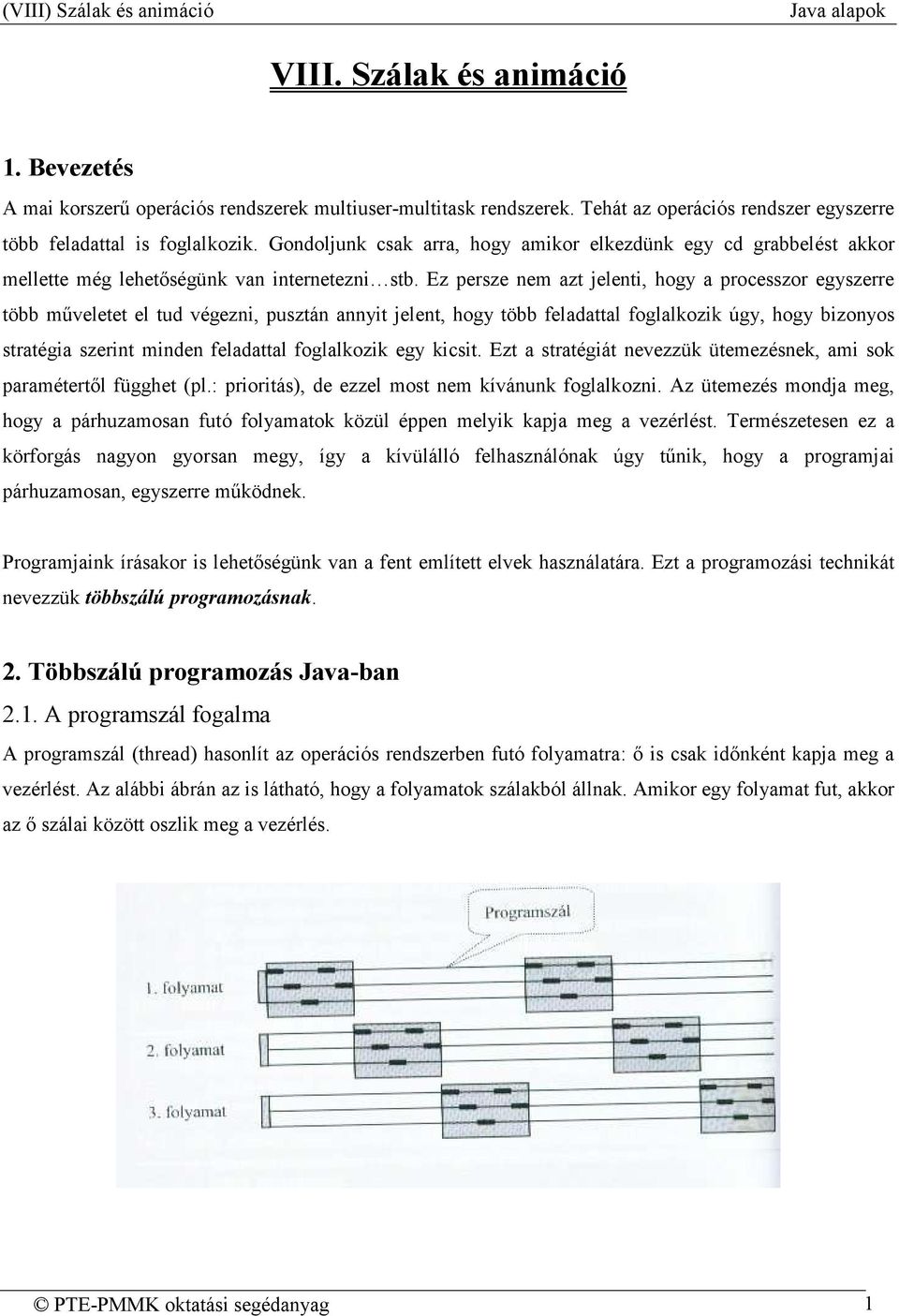 Ez persze nem azt jelenti, hogy a processzor egyszerre több mőveletet el tud végezni, pusztán annyit jelent, hogy több feladattal foglalkozik úgy, hogy bizonyos stratégia szerint minden feladattal