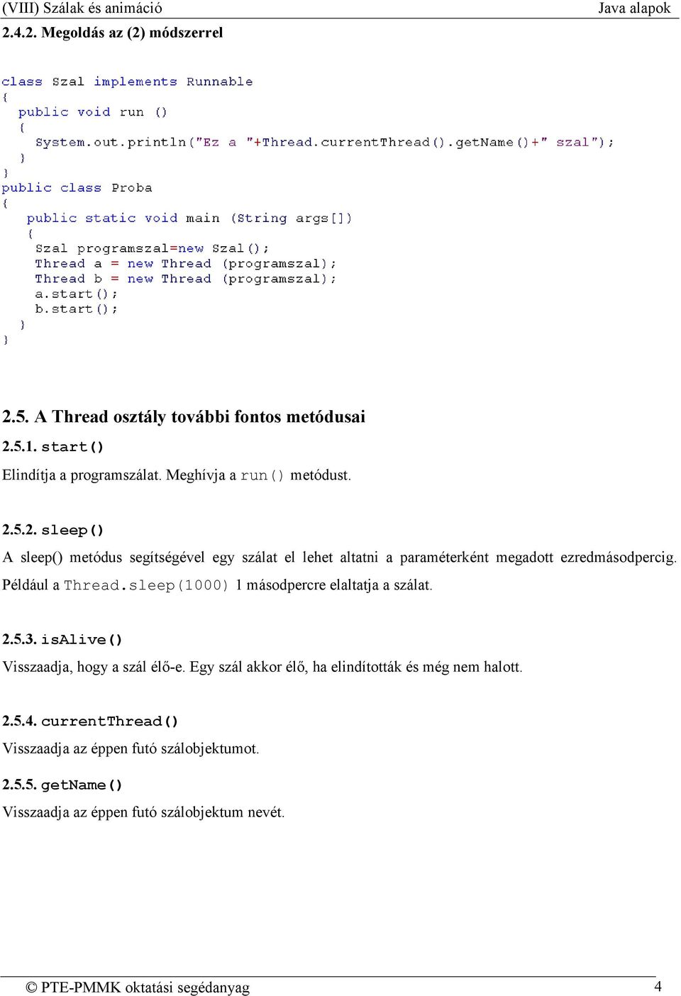 Például a Thread.sleep(1000) 1 másodpercre elaltatja a szálat. 2.5.3. isalive() Visszaadja, hogy a szál élı-e.