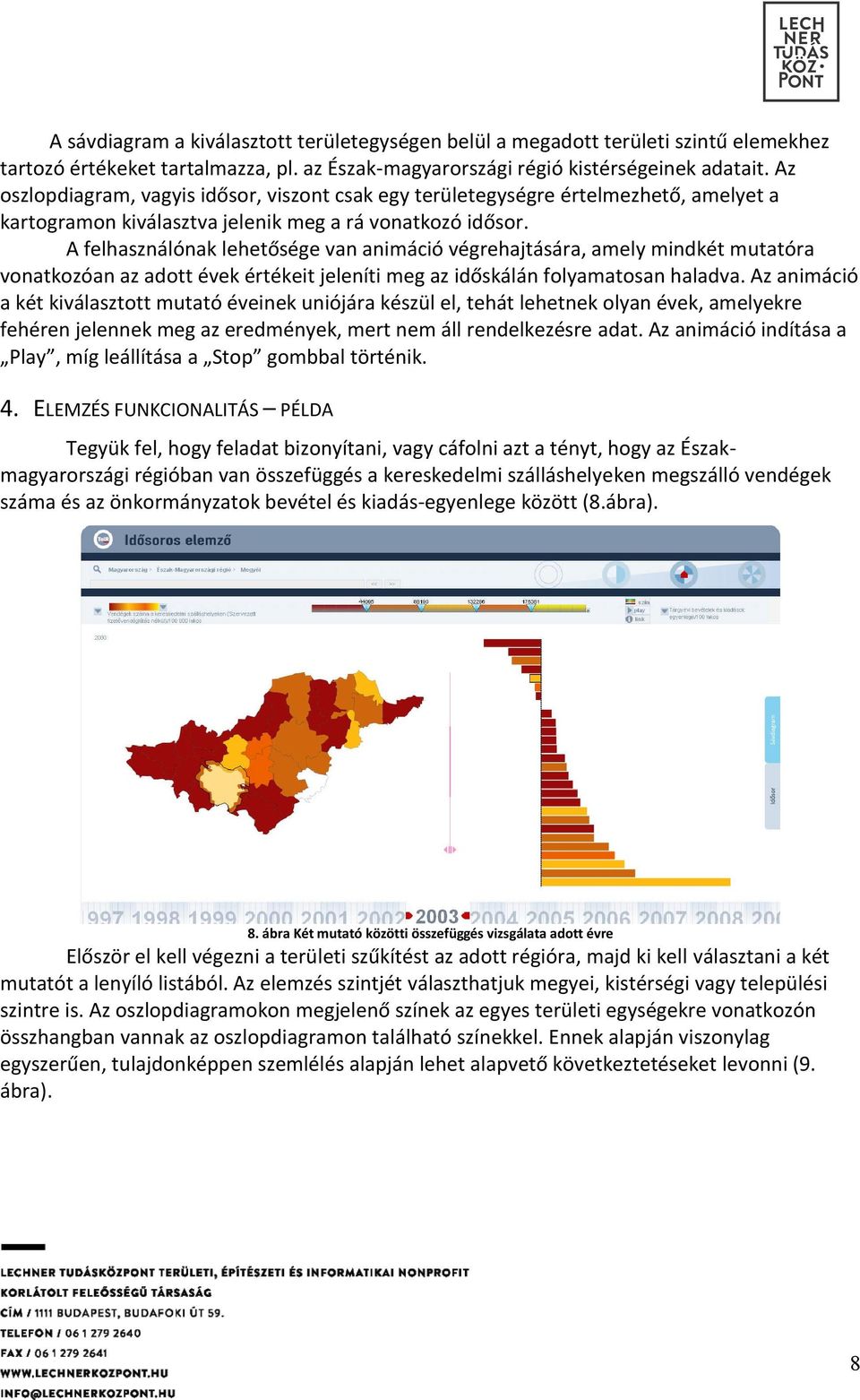 A felhasználónak lehetősége van animáció végrehajtására, amely mindkét mutatóra vonatkozóan az adott évek értékeit jeleníti meg az időskálán folyamatosan haladva.