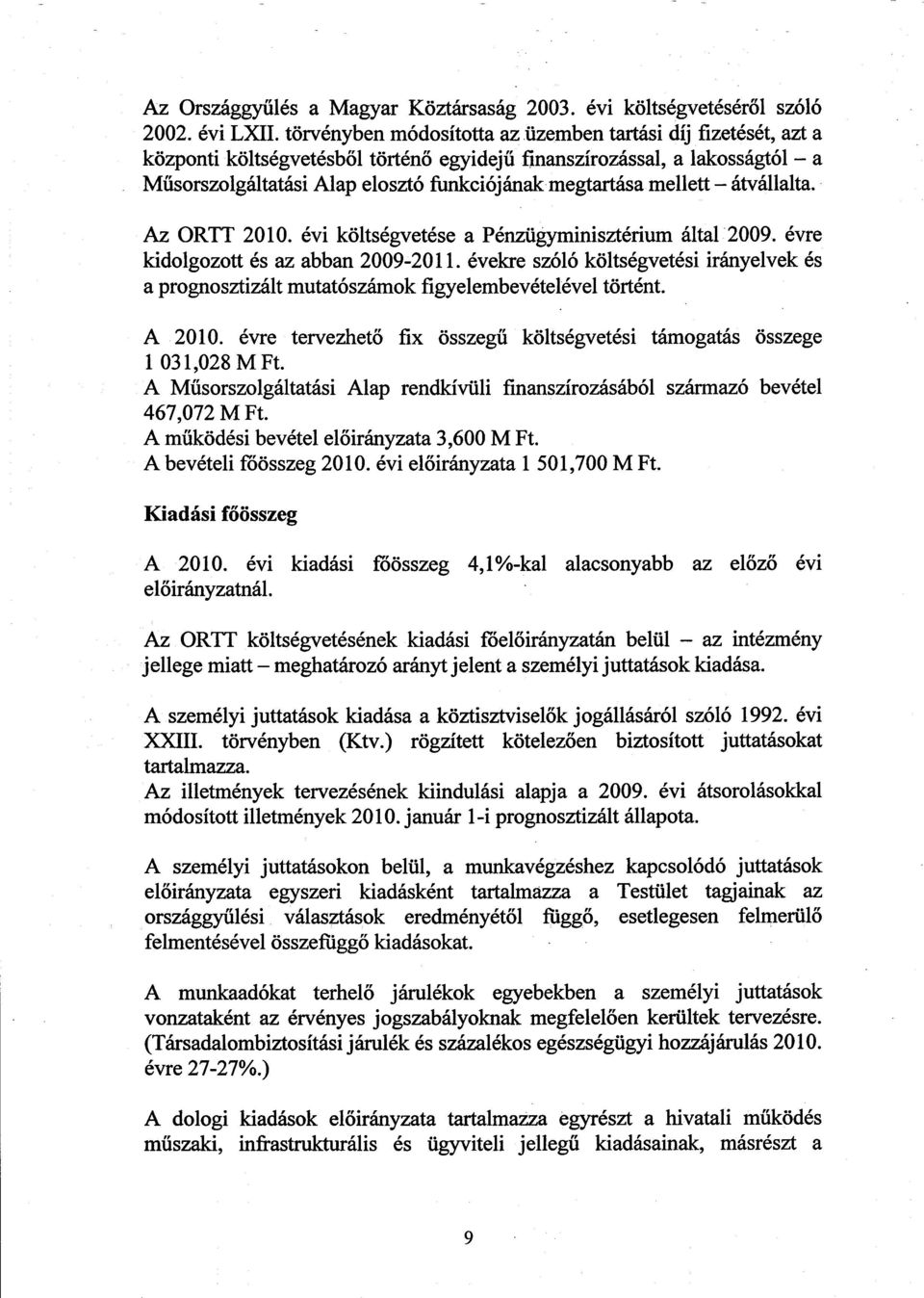 mellett átvállalta. Az ORTT 2010. évi költségvetése a Pénzügyminisztérium által 2009. évre kidolgozott és az abban 2009-2011.