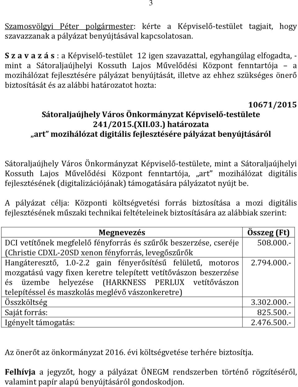 benyújtását, illetve az ehhez szükséges önerő biztosítását és az alábbi határozatot hozta: 10671/2015 Sátoraljaújhely Város Önkormányzat Képviselő-testülete 241/2015.(XII.03.