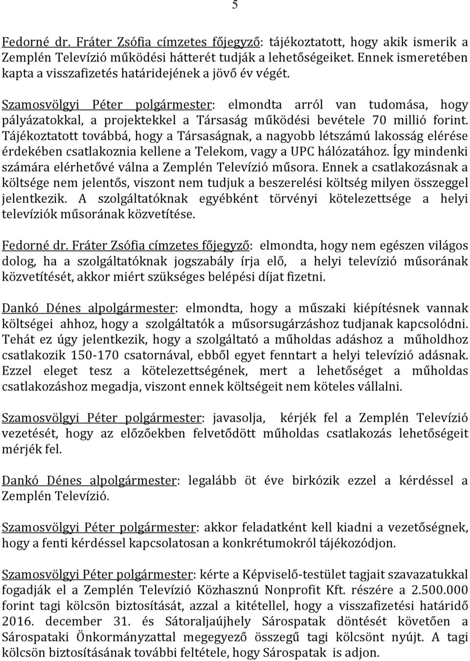 Szamosvölgyi Péter polgármester: elmondta arról van tudomása, hogy pályázatokkal, a projektekkel a Társaság működési bevétele 70 millió forint.