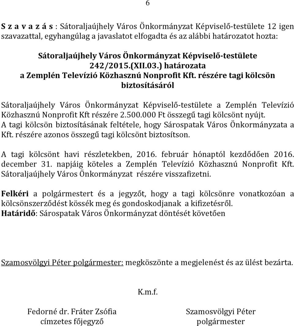 részére tagi kölcsön biztosításáról Sátoraljaújhely Város Önkormányzat Képviselő-testülete a Zemplén Televízió Közhasznú Nonprofit Kft részére 2.500.000 Ft összegű tagi kölcsönt nyújt.