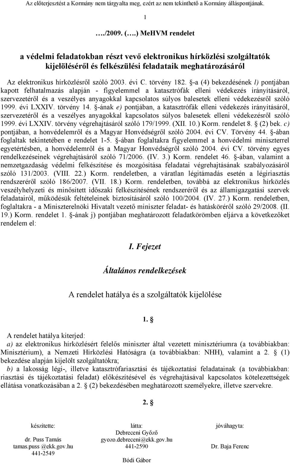 -a (4) bekezdésének l) pontjában kapott felhatalmazás alapján - figyelemmel a katasztrófák elleni védekezés irányításáról, szervezetéről és a veszélyes anyagokkal kapcsolatos súlyos balesetek elleni