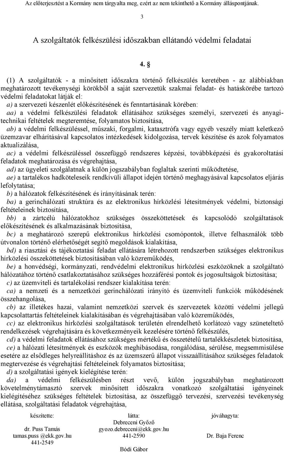 feladatokat látják el: a) a szervezeti készenlét előkészítésének és fenntartásának körében: aa) a védelmi felkészülési feladatok ellátásához szükséges személyi, szervezeti és anyagitechnikai