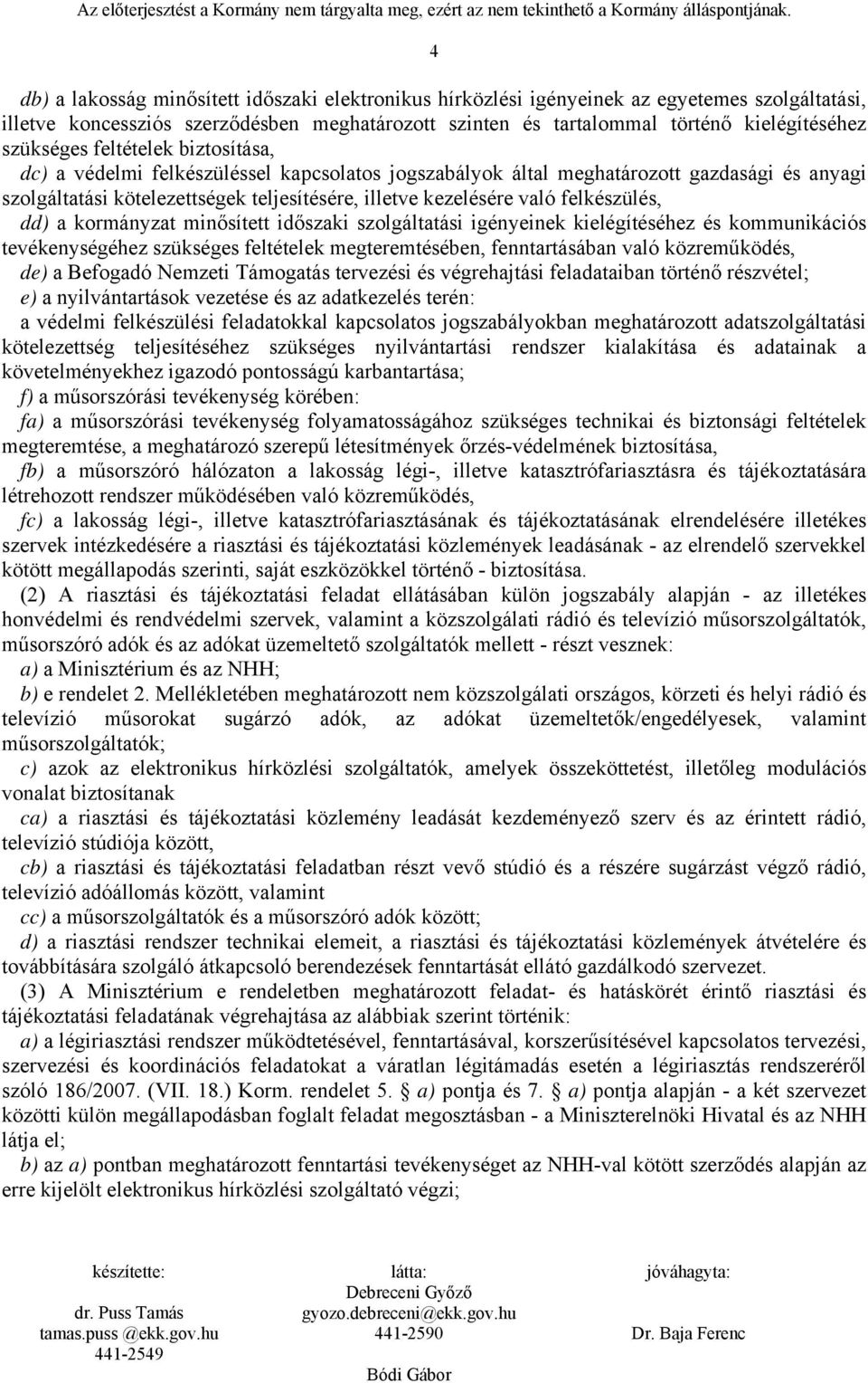 felkészülés, dd) a kormányzat minősített időszaki szolgáltatási igényeinek kielégítéséhez és kommunikációs tevékenységéhez szükséges feltételek megteremtésében, fenntartásában való közreműködés, de)